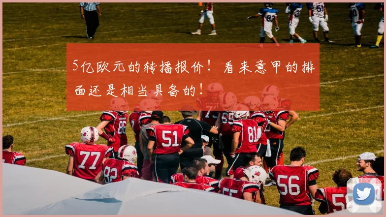 5亿欧元的转播报价！看来意甲的排面还是相当具备的！