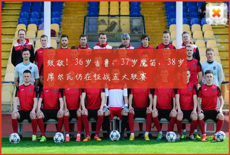 致敬！36岁吉鲁，37岁魔笛，38岁席尔瓦仍在征战五大联赛
