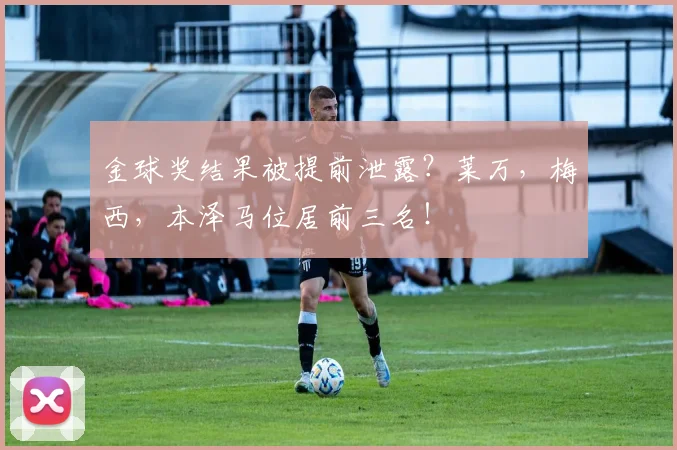 金球奖结果被提前泄露？莱万，梅西，本泽马位居前三名！