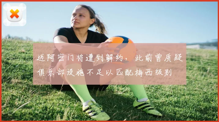 迈阿密门将遭到解约，此前曾质疑俱乐部设施不足以匹配梅西级别