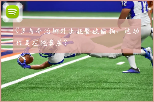 C罗与乔治娜外出就餐被偷拍，这动作是在挖鼻屎？
