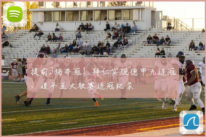 提前3场夺冠！拜仁实现德甲九连冠，追平五大联赛连冠纪录