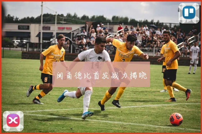 闽南德比首发战力揭晓