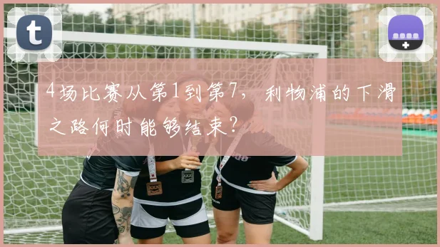 4场比赛从第1到第7，利物浦的下滑之路何时能够结束？