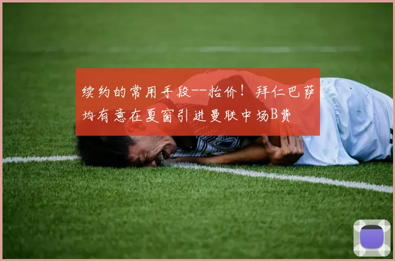 续约的常用手段--抬价！拜仁巴萨均有意在夏窗引进曼联中场B费